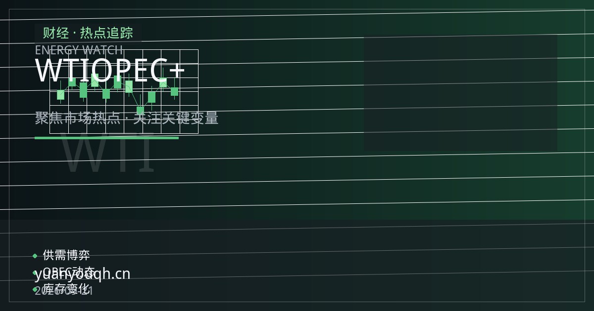 WTI原油承压下行：OPEC+增产与需求放缓的双重压制
